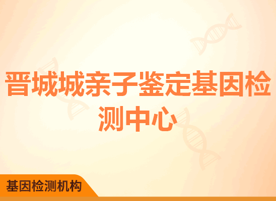 晋城城亲子鉴定基因检测中心