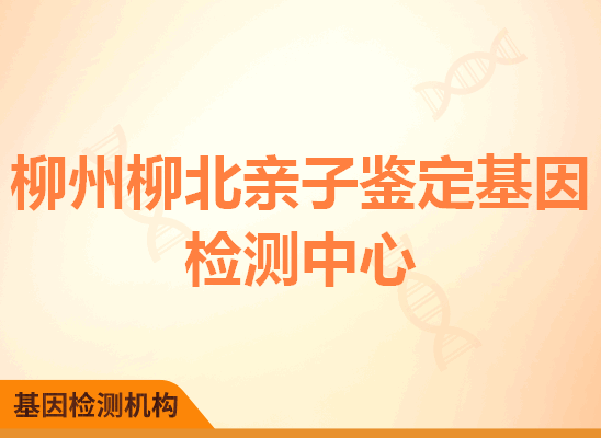 柳州柳北亲子鉴定基因检测中心