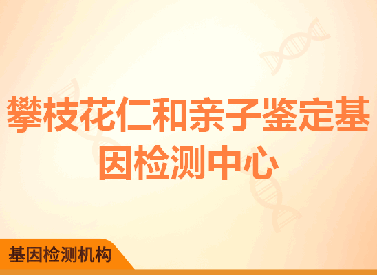 攀枝花仁和亲子鉴定基因检测中心