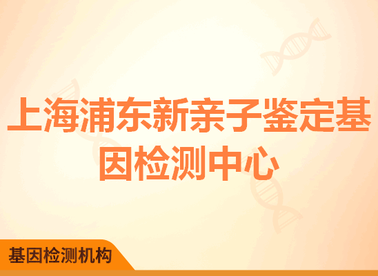 上海浦东新亲子鉴定基因检测中心