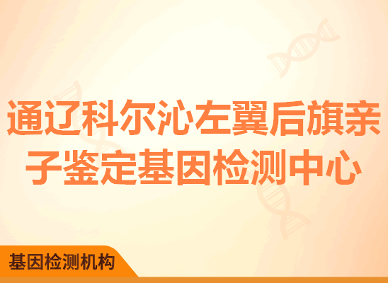 通辽科尔沁左翼后旗亲子鉴定基因检测中心