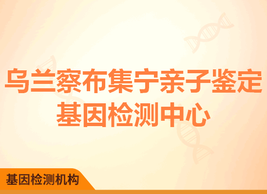 乌兰察布集宁亲子鉴定基因检测中心