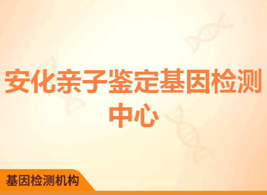 安化亲子鉴定基因检测中心