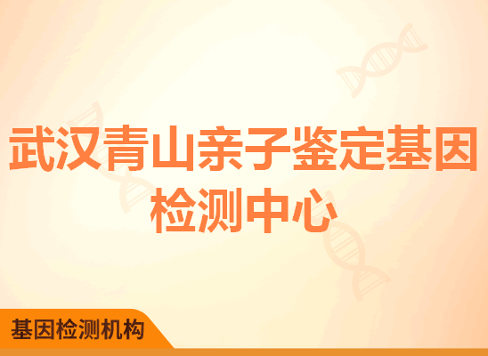 武汉青山亲子鉴定基因检测中心