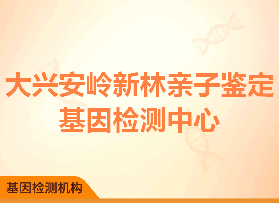 大兴安岭新林亲子鉴定基因检测中心