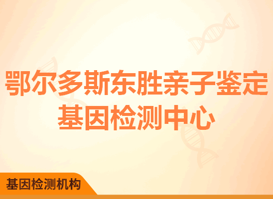 鄂尔多斯东胜亲子鉴定基因检测中心