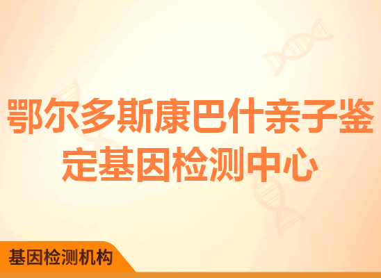 鄂尔多斯康巴什亲子鉴定基因检测中心