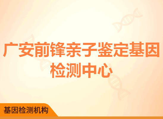 广安前锋亲子鉴定基因检测中心