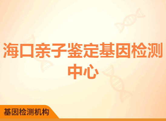 海口亲子鉴定基因检测中心