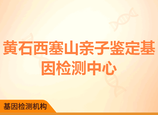 黄石西塞山亲子鉴定基因检测中心