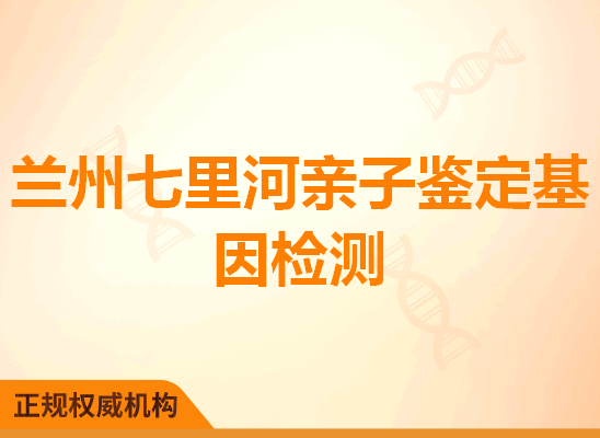 兰州七里河亲子鉴定基因检测