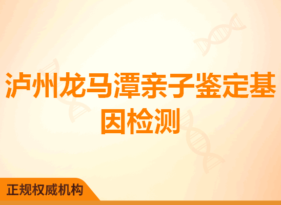 泸州龙马潭亲子鉴定基因检测