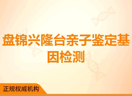 盘锦兴隆台亲子鉴定基因检测