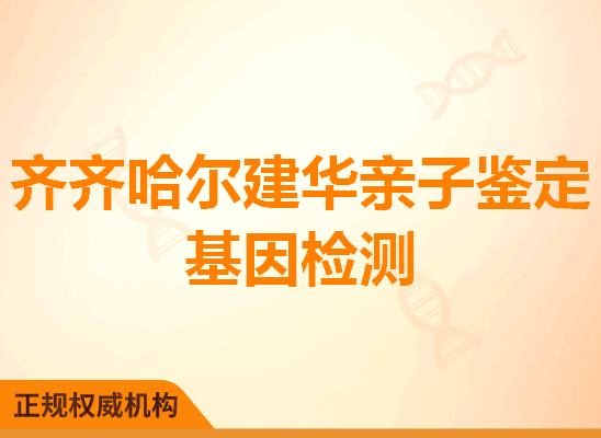 齐齐哈尔建华亲子鉴定基因检测