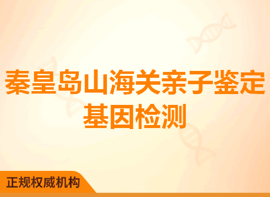 秦皇岛山海关亲子鉴定基因检测