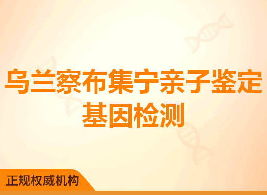 乌兰察布集宁亲子鉴定基因检测