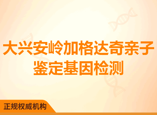 大兴安岭加格达奇亲子鉴定基因检测