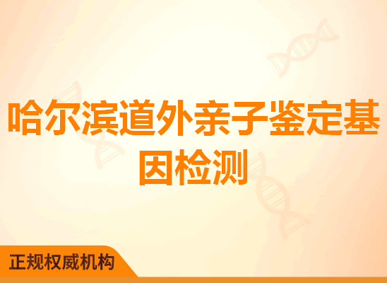 哈尔滨道外亲子鉴定基因检测