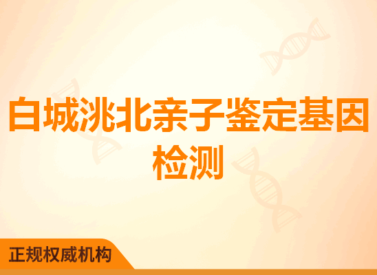 白城洮北亲子鉴定基因检测