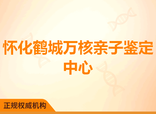 怀化鹤城万核亲子鉴定中心